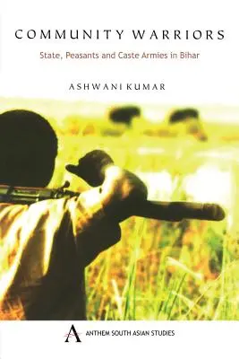 Wojownicy społeczności: Państwo, chłopi i armie kastowe w Biharze - Community Warriors: State, Peasants and Caste Armies in Bihar