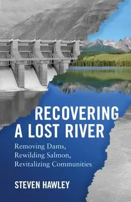 Odzyskiwanie utraconej rzeki: Usuwanie zapór, odbudowa łososia, rewitalizacja społeczności - Recovering a Lost River: Removing Dams, Rewilding Salmon, Revitalizing Communities