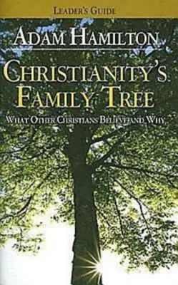 Przewodnik po drzewie genealogicznym chrześcijaństwa: W co wierzą inni chrześcijanie i dlaczego - Christianity's Family Tree Leader's Guide: What Other Christians Believe and Why