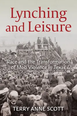 Lincz i czas wolny: Rasa i transformacja przemocy mafijnej w Teksasie - Lynching and Leisure: Race and the Transformation of Mob Violence in Texas