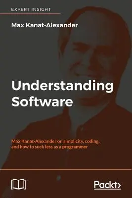 Zrozumieć oprogramowanie: Max Kanat-Alexander o prostocie, kodowaniu i o tym, jak mniej ssać jako programista - Understanding Software: Max Kanat-Alexander on simplicity, coding, and how to suck less as a programmer