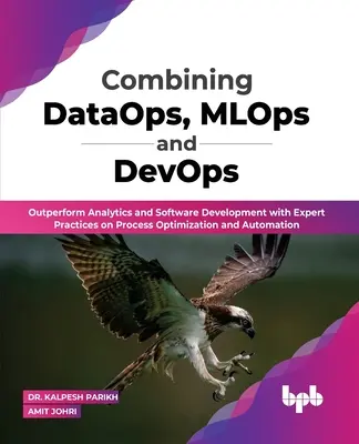 Combining DataOps, MLOps and DevOps: Outperform Analytics and Software Development with Expert Practices on Process Optimization and Automation (Engli
