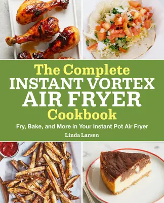 Kompletna książka kucharska Instant Vortex Air Fryer: Smaż, piecz i nie tylko we frytkownicy Instant Pot Air Fryer - The Complete Instant Vortex Air Fryer Cookbook: Fry, Bake, and More in Your Instant Pot Air Fryer