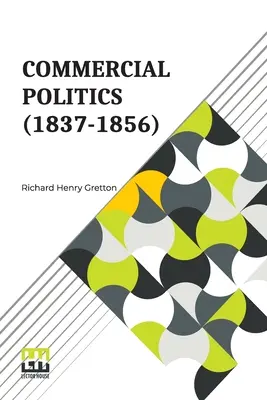 Polityka handlowa (1837-1856): General Editors: S. E. Winbolt, M.A., i Kenneth Bell, M.A. - Commercial Politics (1837-1856): General Editors: S. E. Winbolt, M.A., And Kenneth Bell, M.A.