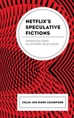 Spekulatywne fikcje Netflixa: Finansjalizacja telewizji platformowej - Netflix's Speculative Fictions: Financializing Platform Television