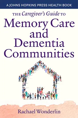 Przewodnik opiekuna po opiece nad pamięcią i społecznościach osób z demencją - The Caregiver's Guide to Memory Care and Dementia Communities