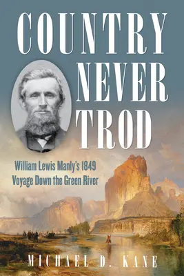 Country Never Trod: Podróż Williama Lewisa Manly'ego w 1849 roku w dół rzeki Green River w Utah - Country Never Trod: William Lewis Manly's 1849 Voyage Down Utah's Green River