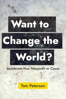 Chcesz zmienić świat? Przyspiesz swoją organizację non-profit lub sprawę - Want to Change the World?: Accelerate Your Nonprofit or Cause