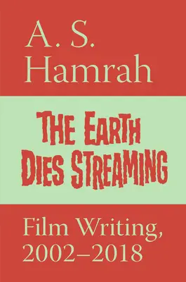 The Earth Dies Streaming: Pisarstwo filmowe, 2002-2018 - The Earth Dies Streaming: Film Writing, 2002-2018