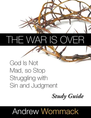 Przewodnik do studiowania The War Is Over: Bóg nie jest zły, więc przestań zmagać się z grzechem i osądem - The War Is Over Study Guide: God Is Not Mad, so Stop Struggling with Sin and Judgment