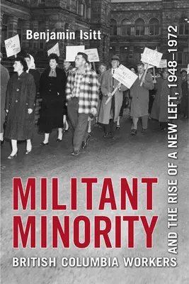 Militant Minority: Robotnicy Kolumbii Brytyjskiej i powstanie nowej lewicy, 1948-1972 - Militant Minority: British Columbia Workers and the Rise of a New Left, 1948-1972