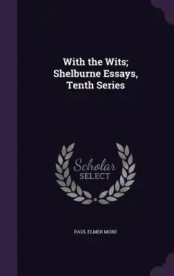 Z rozumem; Eseje Shelburne'a, seria dziesiąta - With the Wits; Shelburne Essays, Tenth Series