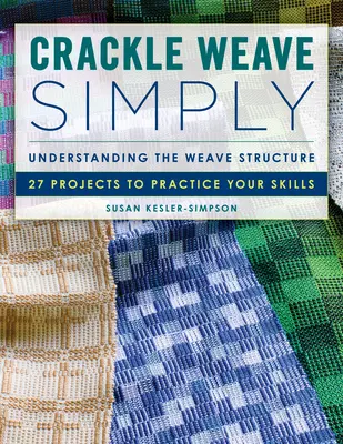 Crackle Weave Simply: Zrozumienie struktury splotu 27 projektów do ćwiczenia umiejętności - Crackle Weave Simply: Understanding the Weave Structure 27 Projects to Practice Your Skills