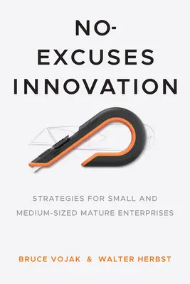 Innowacja bez wymówek: Strategie dla małych i średnich dojrzałych przedsiębiorstw - No-Excuses Innovation: Strategies for Small- And Medium-Sized Mature Enterprises