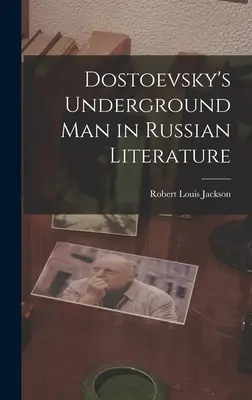 Człowiek podziemny Dostojewskiego w literaturze rosyjskiej - Dostoevsky's Underground Man in Russian Literature