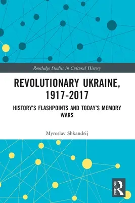 Rewolucyjna Ukraina, 1917-2017: Punkty zapalne historii i dzisiejsze wojny o pamięć - Revolutionary Ukraine, 1917-2017: History's Flashpoints and Today's Memory Wars