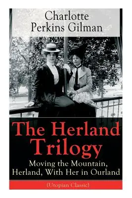 Trylogia Herland: Moving the Mountain, Herland, With Her in Ourland (Utopian Classic): Od słynnej amerykańskiej powieściopisarki, feministki i socjolożki - The Herland Trilogy: Moving the Mountain, Herland, With Her in Ourland (Utopian Classic): From the famous American novelist, feminist, soci