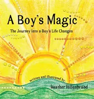 Magia chłopca: podróż do zmian w życiu chłopca - A Boy's Magic: The Journey Into A Boy's Life Changes