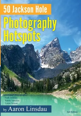 50 hotspotów fotograficznych w Jackson Hole: Przewodnik dla fotografów i miłośników dzikiej przyrody - 50 Jackson Hole Photography Hotspots: A Guide for Photographers and Wildlife Enthusiasts