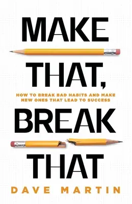 Make That, Break That: Jak łamać złe nawyki i tworzyć nowe, które prowadzą do sukcesu - Make That, Break That: How To Break Bad Habits And Make New Ones That Lead To Success