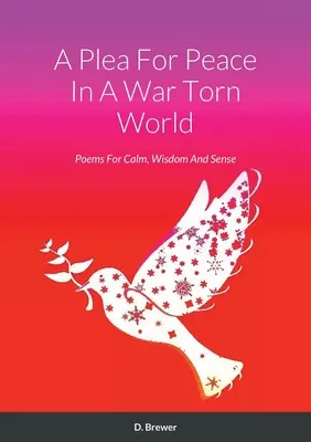 Apel o pokój w rozdartym wojną świecie: Wiersze dla spokoju, mądrości i rozsądku - A Plea For Peace In A War Torn World: Poems For Calm, Wisdom And Sense