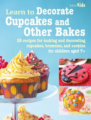 Naucz się dekorować babeczki i inne wypieki: 35 przepisów na robienie i dekorowanie babeczek, ciastek i ciasteczek - Learn to Decorate Cupcakes and Other Bakes: 35 Recipes for Making and Decorating Cupcakes, Brownies, and Cookies