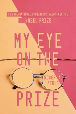 My Eye on the Prize: Poszukiwanie Nagrody Nobla przez międzynarodowego ekonomistę - My Eye on the Prize: An International Economist's Search for the Nobel Prize