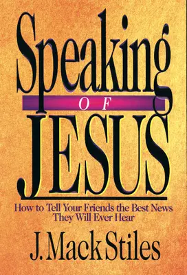 Mówiąc o Jezusie: Jak przekazać przyjaciołom najlepszą nowinę, jaką kiedykolwiek usłyszą? - Speaking of Jesus: How to Tell Your Friends the Best News They Will Ever Hear