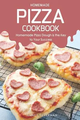 Domowa książka kucharska z pizzą: Domowe ciasto na pizzę kluczem do sukcesu - Homemade Pizza Cookbook: Homemade Pizza Dough Is the Key to Your Success