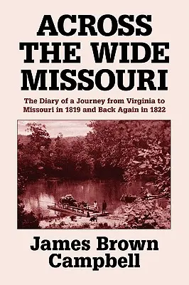 Przez szerokie Missouri: Dziennik podróży z Wirginii do Missouri w 1819 r. i z powrotem w 1822 r. - Across the Wide Missouri: The Diary of a Journey from Virginia to Missouri in 1819 and Back Again in 1822