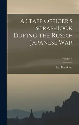 Złomnik oficera sztabowego podczas wojny rosyjsko-japońskiej; tom 1 - A Staff Officer's Scrap-Book During the Russo-Japanese War; Volume 1