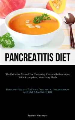 Dieta na zapalenie trzustki: The Definitive Manual For Navigating Pain And Inflammation With Scrumptious, Nourishing Meals (Delicious Recipes To Fi - Pancreatitis Diet: The Definitive Manual For Navigating Pain And Inflammation With Scrumptious, Nourishing Meals (Delicious Recipes To Fi