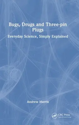 Robaki, narkotyki i wtyczki z trzema bolcami: Nauka na co dzień, po prostu wyjaśnione - Bugs, Drugs and Three-pin Plugs: Everyday Science, Simply Explained