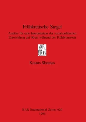 Frhkretische Siegel: Anstze für eine Interpretation der sozial-politischen Entwicklung auf Kreta whrend der Frhbronzezeit - Frhkretische Siegel: Anstze fr eine Interpretation der sozial-politischen Entwicklung auf Kreta whrend der Frhbronzezeit