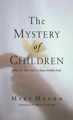 Tajemnica dzieci: Czego nasze dzieci uczą nas o dziecięcej wierze - The Mystery of Children: What Our Kids Teach Us about Childlike Faith