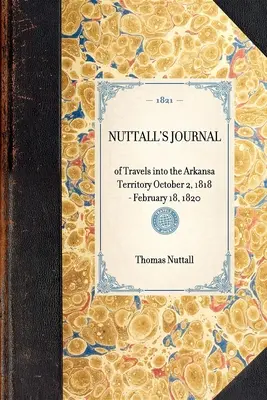 Nuttall's Journal of Travels Into the Arkansa Territory 2 października 1818 - 18 lutego 1820 r. - Nuttall's Journal of Travels Into the Arkansa Territory October 2, 1818-February 18, 1820