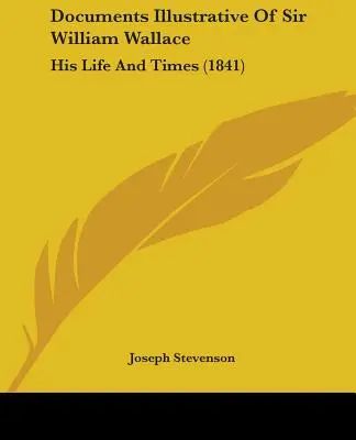 Dokumenty ilustrujące życie i czasy sir Williama Wallace'a: Jego życie i czasy (1841) - Documents Illustrative Of Sir William Wallace: His Life And Times (1841)