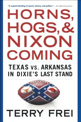 Rogi, świnie i nadchodzący Nixon: Teksas kontra Arkansas w ostatnim starciu Dixie - Horns, Hogs, and Nixon Coming: Texas vs. Arkansas in Dixie's Last Stand