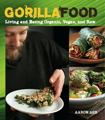 Gorilla Food: Życie i jedzenie organiczne, wegańskie i surowe - Gorilla Food: Living and Eating Organic, Vegan, and Raw