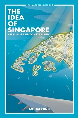 Idea Singapuru: Smallness Unconstrained - Idea of Singapore, The: Smallness Unconstrained