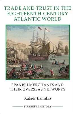 Handel i zaufanie w osiemnastowiecznym świecie atlantyckim: Hiszpańscy kupcy i ich zamorskie sieci - Trade and Trust in the Eighteenth-Century Atlantic World: Spanish Merchants and Their Overseas Networks