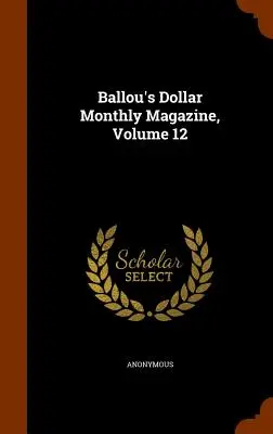 Ballou's Dollar Monthly Magazine, tom 12 - Ballou's Dollar Monthly Magazine, Volume 12