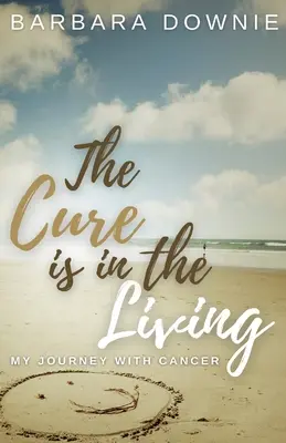 Lekarstwo jest w życiu: Moja podróż z rakiem - The Cure Is In The Living: My Journey with Cancer