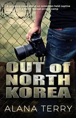 Z Korei Północnej: Trzymająca w napięciu powieść o Amerykaninie przetrzymywanym w północnokoreańskim obozie jenieckim - Out of North Korea: A gripping novel about an American held captive in a North Korean prison camp