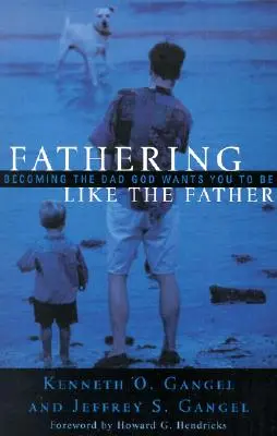 Ojcostwo jak ojciec: Stawanie się ojcem, jakim Bóg chce, abyś był / - Fathering Like the Father: Becoming the Dad God Wants You to Be /