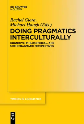 Pragmatyka międzykulturowa: Perspektywy kognitywne, filozoficzne i socjopragmatyczne - Doing Pragmatics Interculturally: Cognitive, Philosophical, and Sociopragmatic Perspectives
