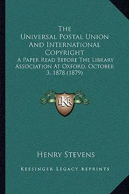 Powszechny Związek Pocztowy i międzynarodowe prawa autorskie: Referat wygłoszony przed Stowarzyszeniem Bibliotek w Oksfordzie, 3 października 1878 r. (1879) - The Universal Postal Union And International Copyright: A Paper Read Before The Library Association At Oxford, October 3, 1878 (1879)