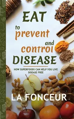 Jedz, aby zapobiegać i kontrolować choroby (egzemplarz podpisany przez autora): Jak superfoods mogą pomóc ci żyć bez chorób - Eat to Prevent and Control Disease (Author Signed Copy): How Superfoods Can Help You Live Disease Free