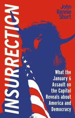 Insurrection: Co atak z 6 stycznia na Amerykę mówi o Ameryce i demokracji - Insurrection: What the January 6 Assault on America Reveals about America and Democracy