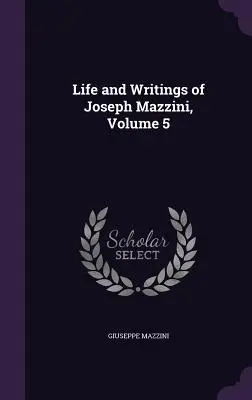 Życie i pisma Józefa Mazziniego, tom 5 - Life and Writings of Joseph Mazzini, Volume 5